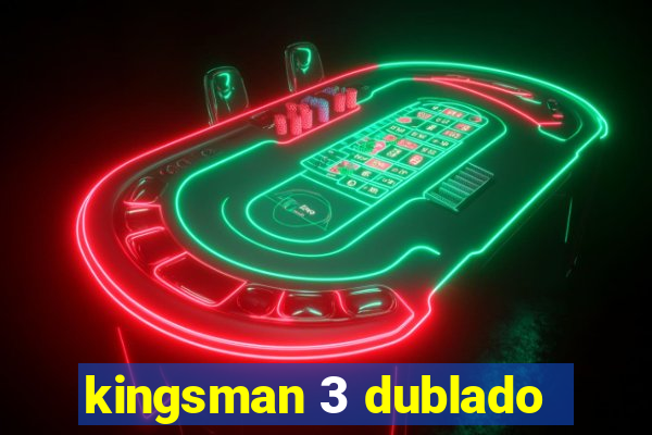 kingsman 3 dublado